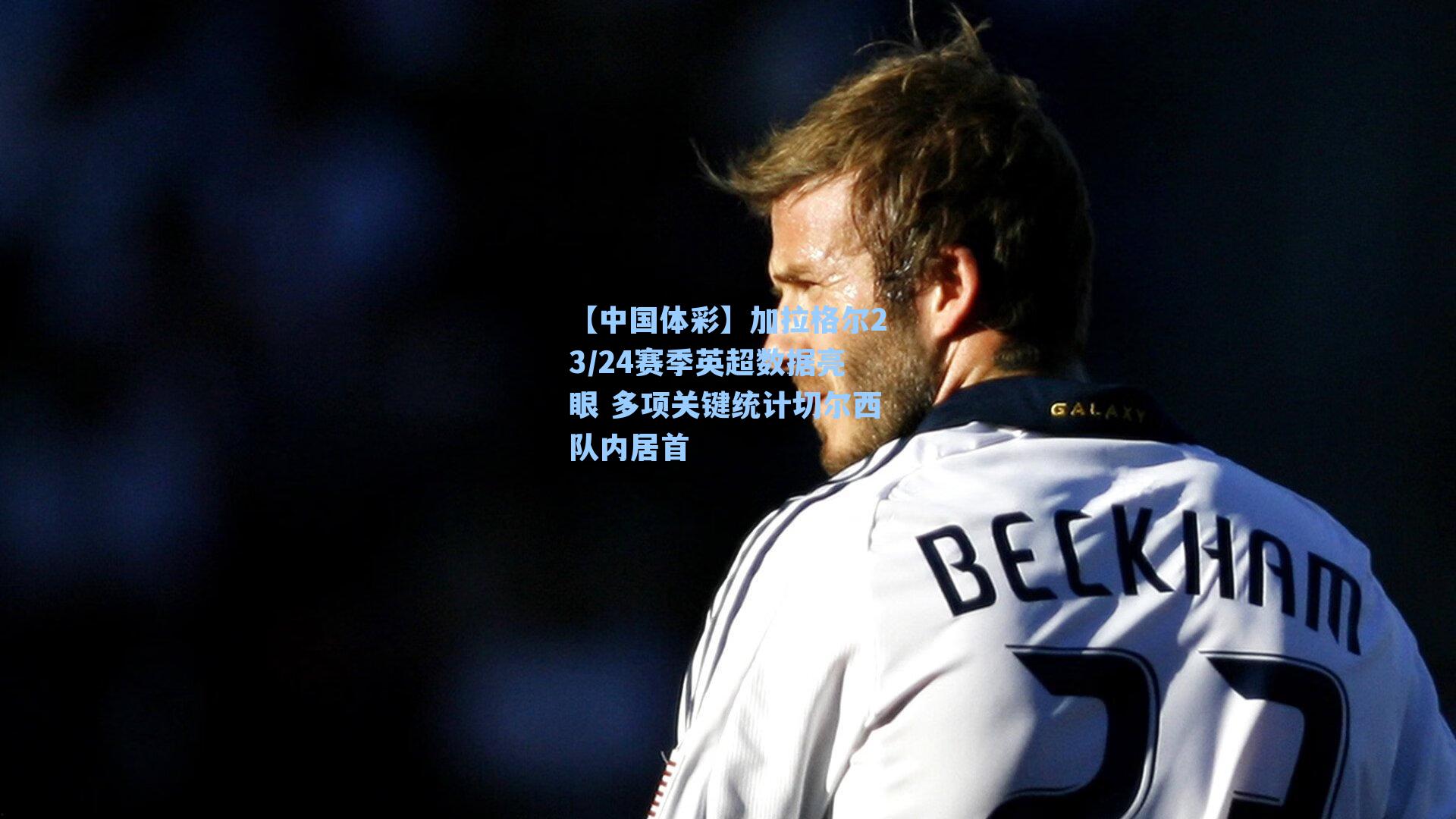 加拉格尔23/24赛季英超数据亮眼 多项关键统计切尔西队内居首