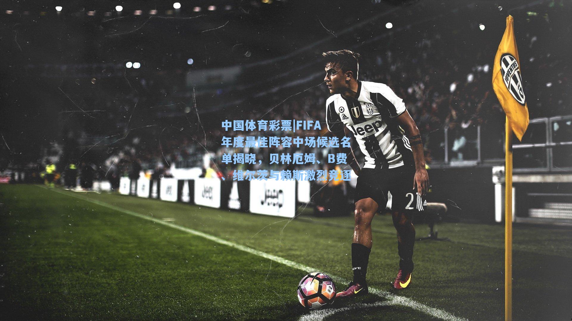 FIFA年度最佳阵容中场候选名单揭晓，贝林厄姆、B费、维尔茨与赖斯激烈竞逐