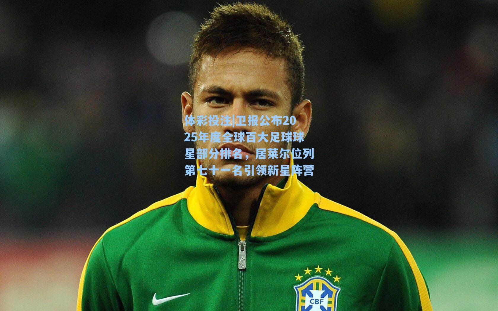 卫报公布2025年度全球百大足球球星部分排名，居莱尔位列第七十一名引领新星阵营