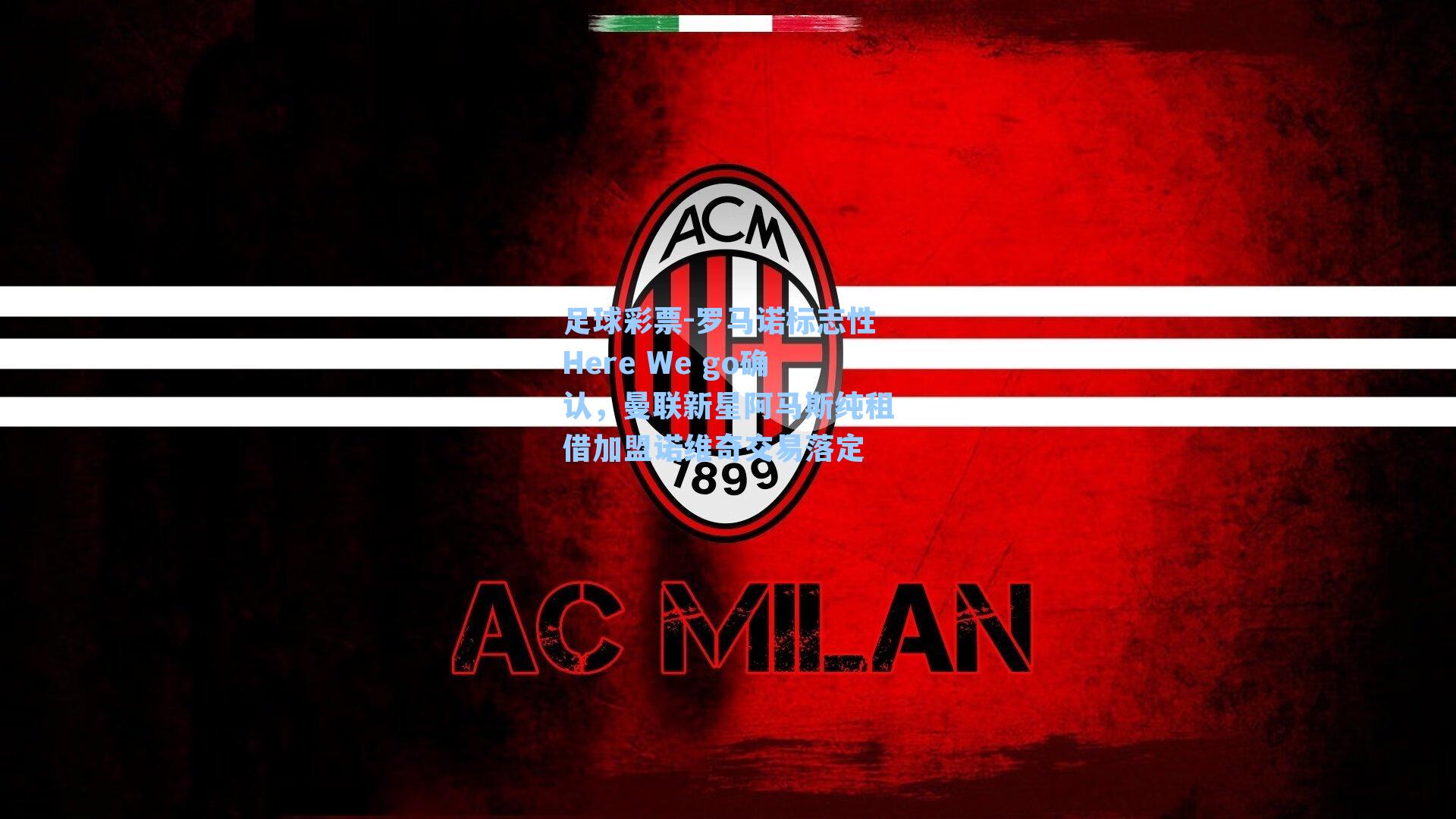 罗马诺标志性Here We go确认，曼联新星阿马斯纯租借加盟诺维奇交易落定