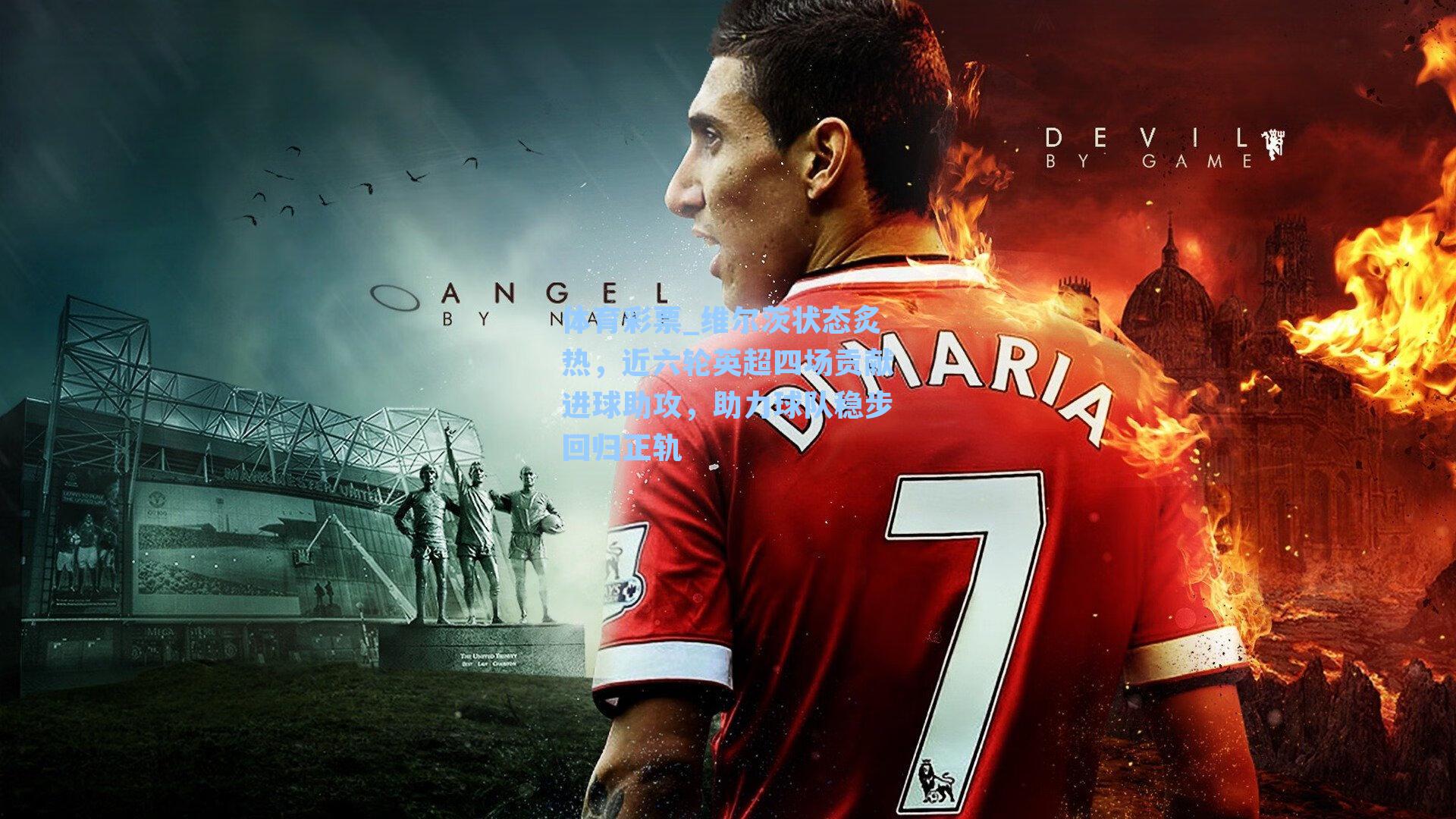 维尔茨状态炙热，近六轮英超四场贡献进球助攻，助力球队稳步回归正轨