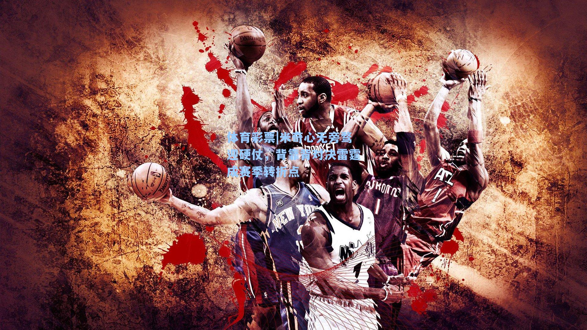 米奇心无旁骛迎硬仗，背靠背对决雷霆成赛季转折点