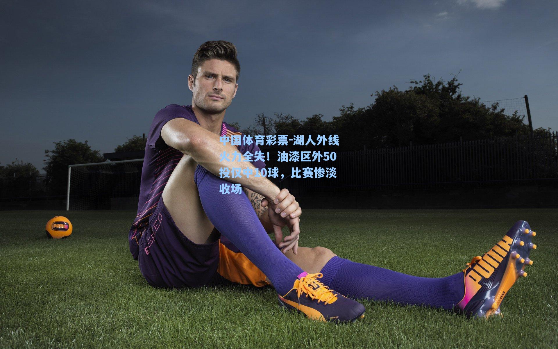 湖人外线火力全失！油漆区外50投仅中10球，比赛惨淡收场